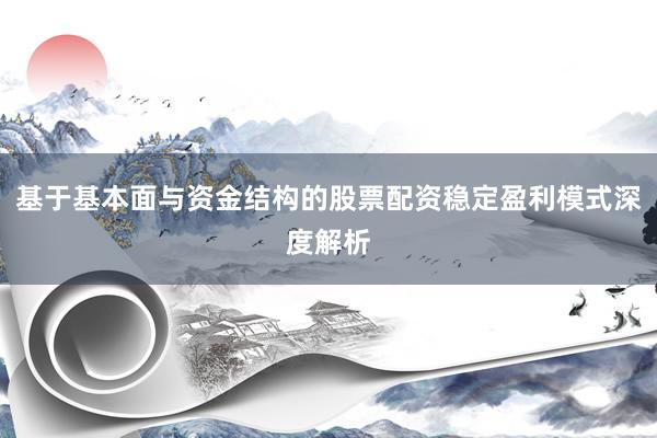 基于基本面与资金结构的股票配资稳定盈利模式深度解析