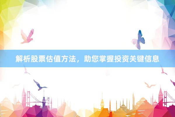 解析股票估值方法，助您掌握投资关键信息