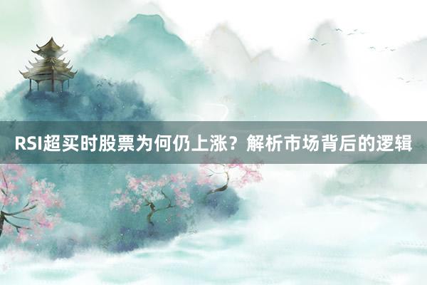 RSI超买时股票为何仍上涨？解析市场背后的逻辑