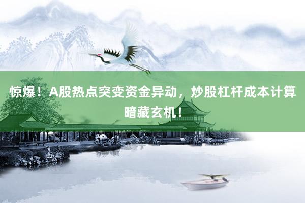 惊爆！A股热点突变资金异动，炒股杠杆成本计算暗藏玄机！